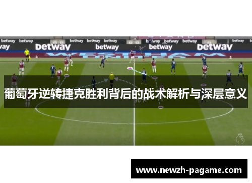 葡萄牙逆转捷克胜利背后的战术解析与深层意义 葡萄牙逆转捷克胜利背后的战术解析与深层意义