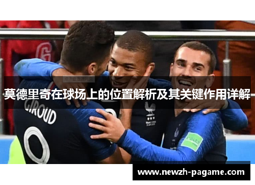 莫德里奇在球场上的位置解析及其关键作用详解