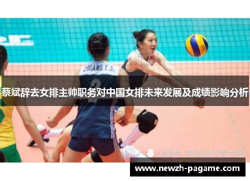 蔡斌辞去女排主帅职务对中国女排未来发展及成绩影响分析