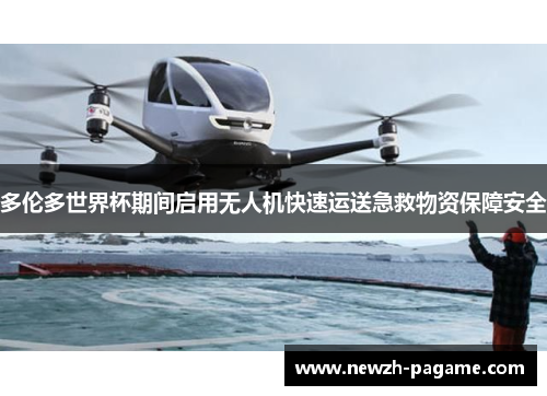 多伦多世界杯期间启用无人机快速运送急救物资保障安全